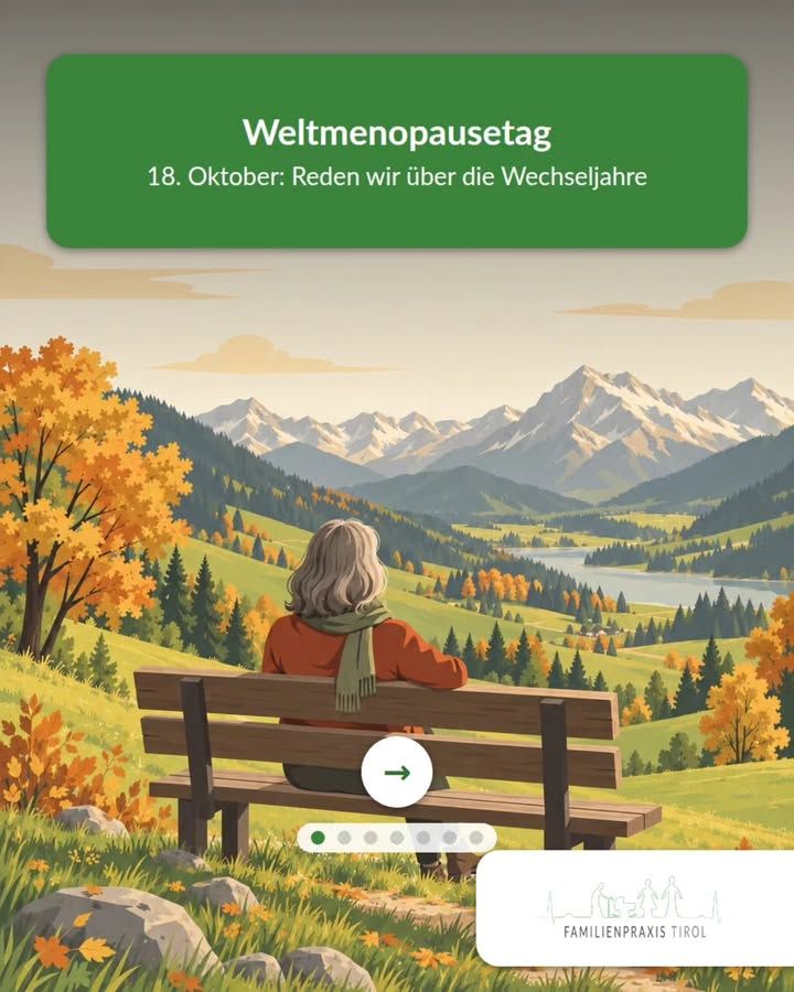 Weltmenopausetag – 18. Oktober: Reden wir über die Wechseljahre. Der Titel steht in weißer Schrift auf einem grünen Kasten am oberen Rand. Darunter eine Illustration: Eine Frau mit grauen, schulterlangen Haaren, orangem Pullover und grünem Schal sitzt von hinten gesehen auf einer Holzbank und blickt über eine herbstliche Berglandschaft mit gelb und orange gefärbten Bäumen, grünen Wiesen, Nadelwald, einem See und schneebedeckten Gipfeln im Hintergrund. Im Vordergrund Steine und Wiesenblumen. In der Bildmitte ein runder weißer Button mit grünem Pfeil nach rechts, darunter eine Punktreihe für weitere Folien. Unten rechts auf weißem Feld das Logo der Familienpraxis Tirol mit Strichzeichnung einer Familie vor Bergsilhouette. Das Bild wurde mit KI bearbeitet.