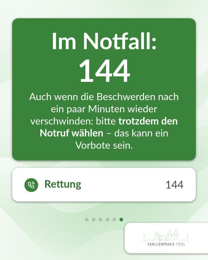“In an emergency: 144” is written in large white letters on a dark green box that takes up the top half of the image. Below it is the text: “Even if the symptoms go away after a few minutes: please call 144 anyway—this could be a warning sign,” with “please call 144 anyway” highlighted in bold. Below that is a white line with a green circle containing a telephone receiver and signal waves; next to it, in green, is the word “Emergency,” and to the right is the number “144.” Below the box are six dots; the sixth and last one is highlighted in green. In the lower right corner is the Familienpraxis Tirol logo featuring illustrated figures against a mountain silhouette. Light green background with soft wave patterns.