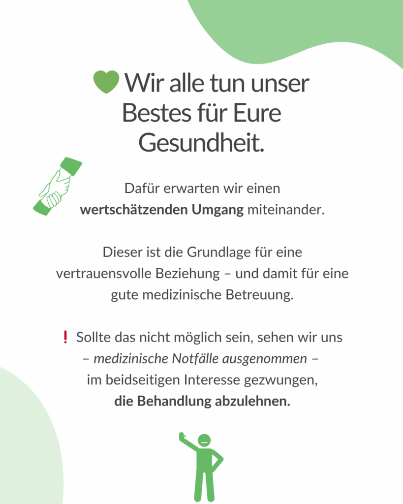 Appell an Patient:innen: Für gute medizinische Betreuung erwarten wir gegenseitigen Respekt. Andernfalls behalten wir uns vor, die Behandlung abzulehnen.